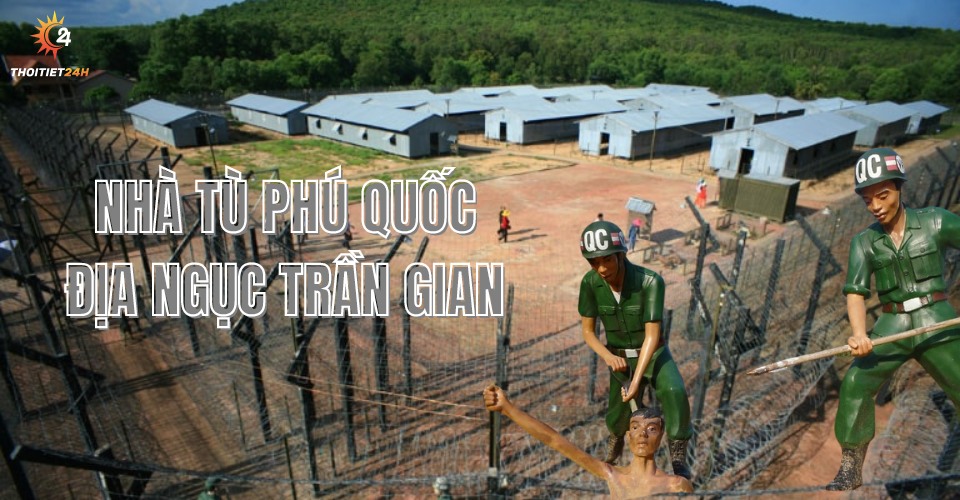  Nhà tù Phú Quốc có gì